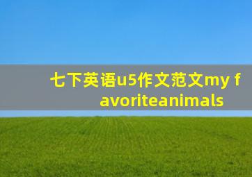 七下英语u5作文范文my favoriteanimals